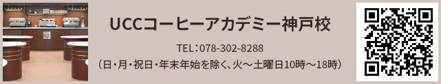 UCCコーヒーアカデミー神戸校 TEL：078－302-8288 （日・月・祝日を除く、火～土曜日10時～18時）