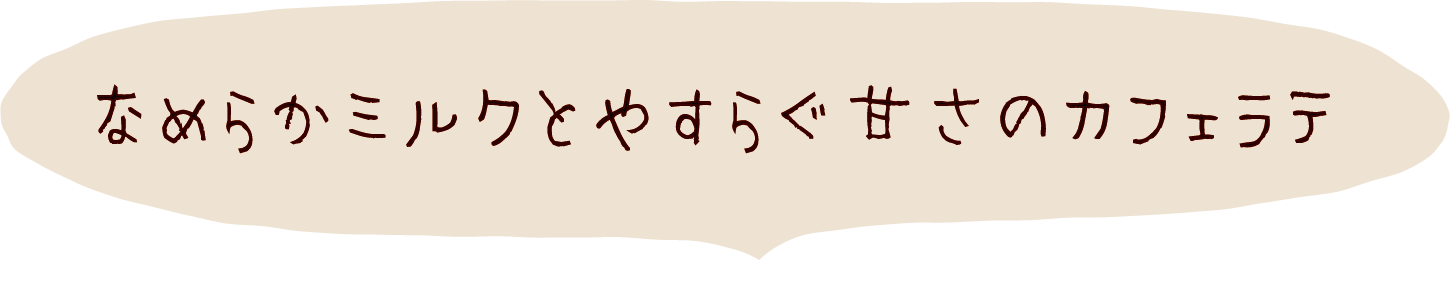 なめらかミルクとやすらぐ甘さのカフェラテ