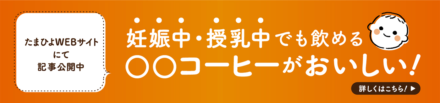 たまひよWEBサイトにて記事公開中 妊娠中・授乳中でも飲める 〇〇コーヒーがおいしい！