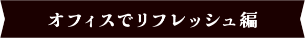カフェインレスデビュー　オフィスでリフレッシュ編
