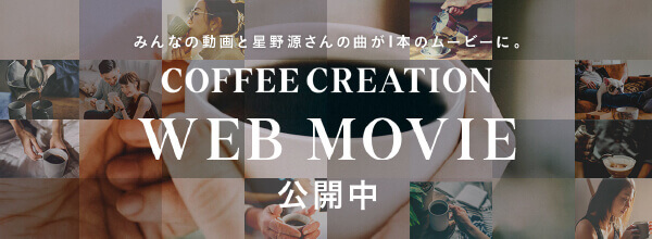 みんなの動画と星野 源さんの曲が1本のムービーに。COFFEE CREATION WEB MOVIE 公開中！