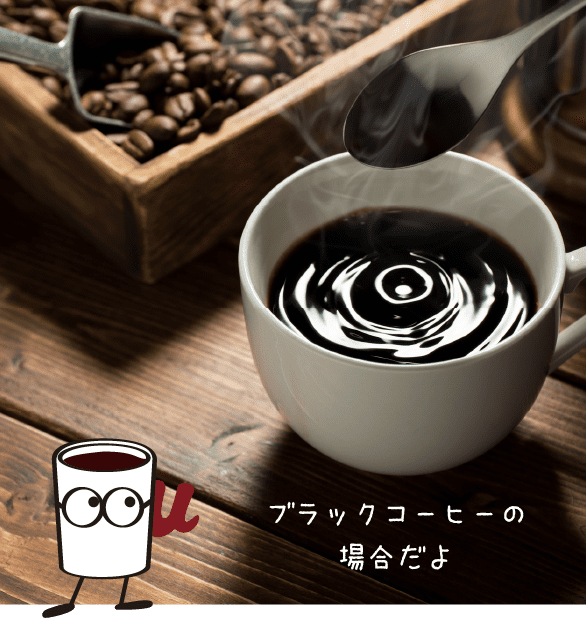 ブラックコーヒーの場合だよ