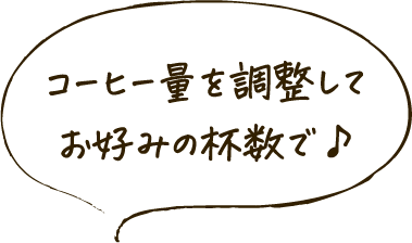 コーヒー量を調整してお好みの杯数で♪