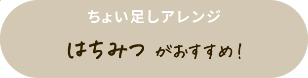 ちょい足しアレンジ はちみつがおすすめ！