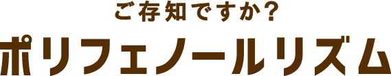 ご存じですか？ポリフェノールリズム