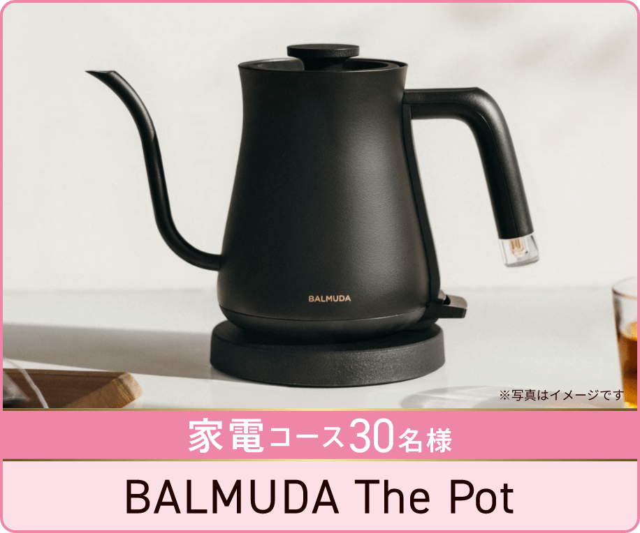 家電コース30名様 BALMUDA The Pot