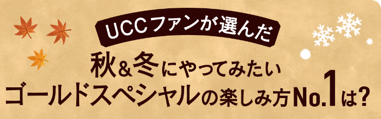 UCCファンが選んだ 秋&冬にやってみたいゴールドスペシャルの楽しみ方No.1は？