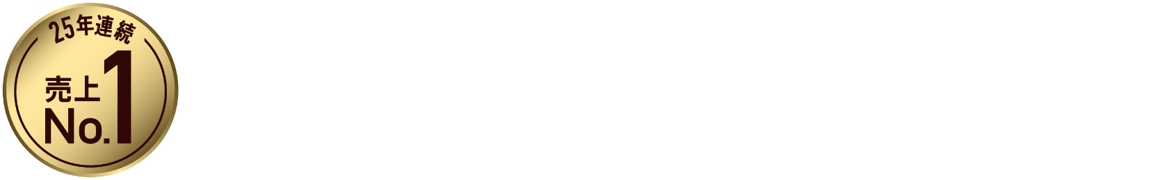 25年連続売上No.1 みんなに愛される、幸せな一杯。