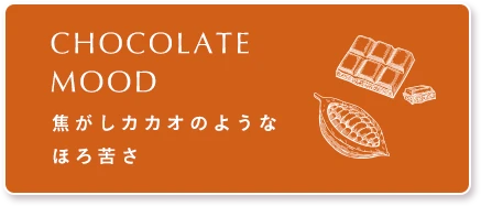 CHOCOLATE MOOD 焦がしカカオのようなほろ苦さ