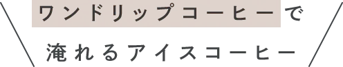 ワンドリップコーヒーで淹れるアイスコーヒー