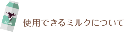 使用できるミルクについて