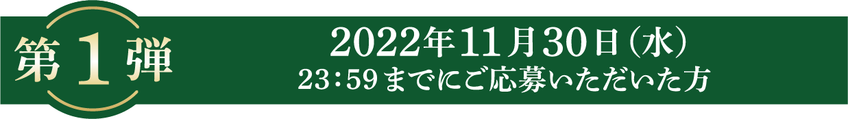 第1弾 2022年11月30日（水）23：59までのご応募で計150名様に当たる！