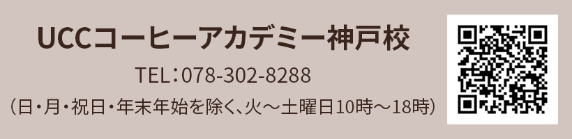 UCCコーヒーアカデミー神戸校 TEL：078－302-8288 （日・月・祝日を除く、火～土曜日10時～18時）