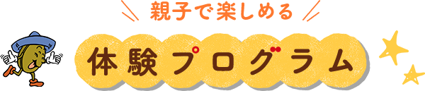 親子で楽しめる 体験プログラム