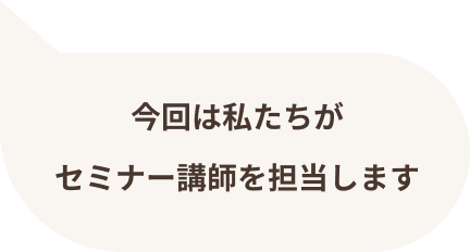 今回は私たちがセミナー講師を担当します