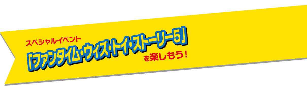 スペシャルイベント「ファンタイム・ウィズ・トイ・ストーリー５」を楽しもう!